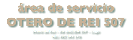 área de servicio OTERO DE REI 507 Otero de Rei - A6 SALIDA 507 - Lugo Tel.: 982 393 276